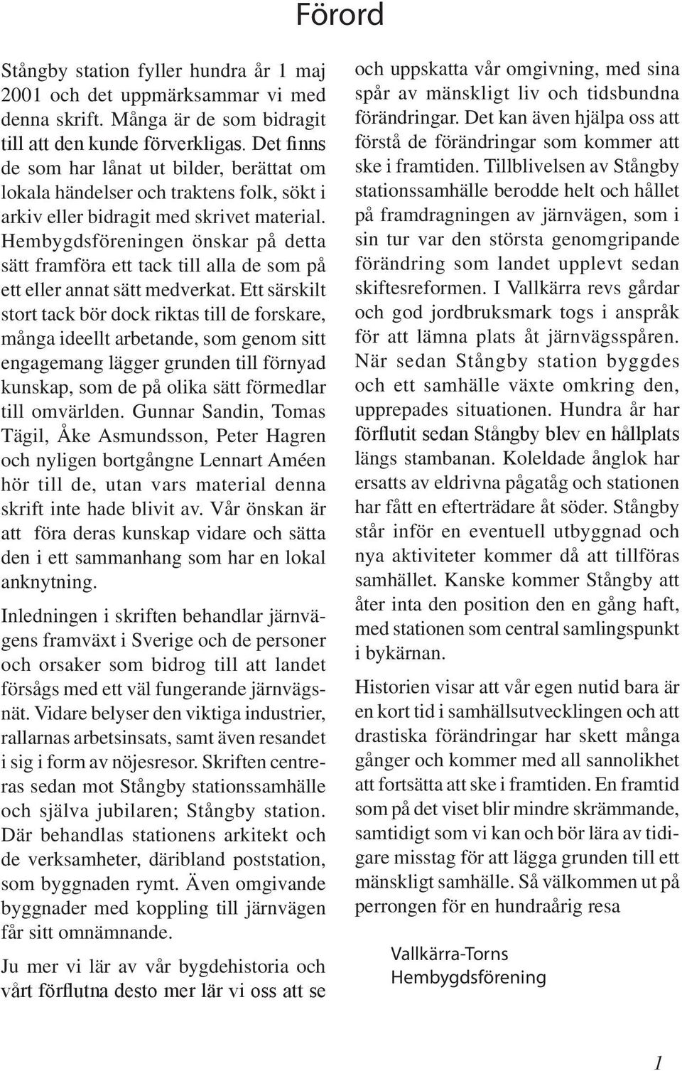Hembygdsföreningen önskar på detta sätt framföra ett tack till alla de som på ett eller annat sätt medverkat.