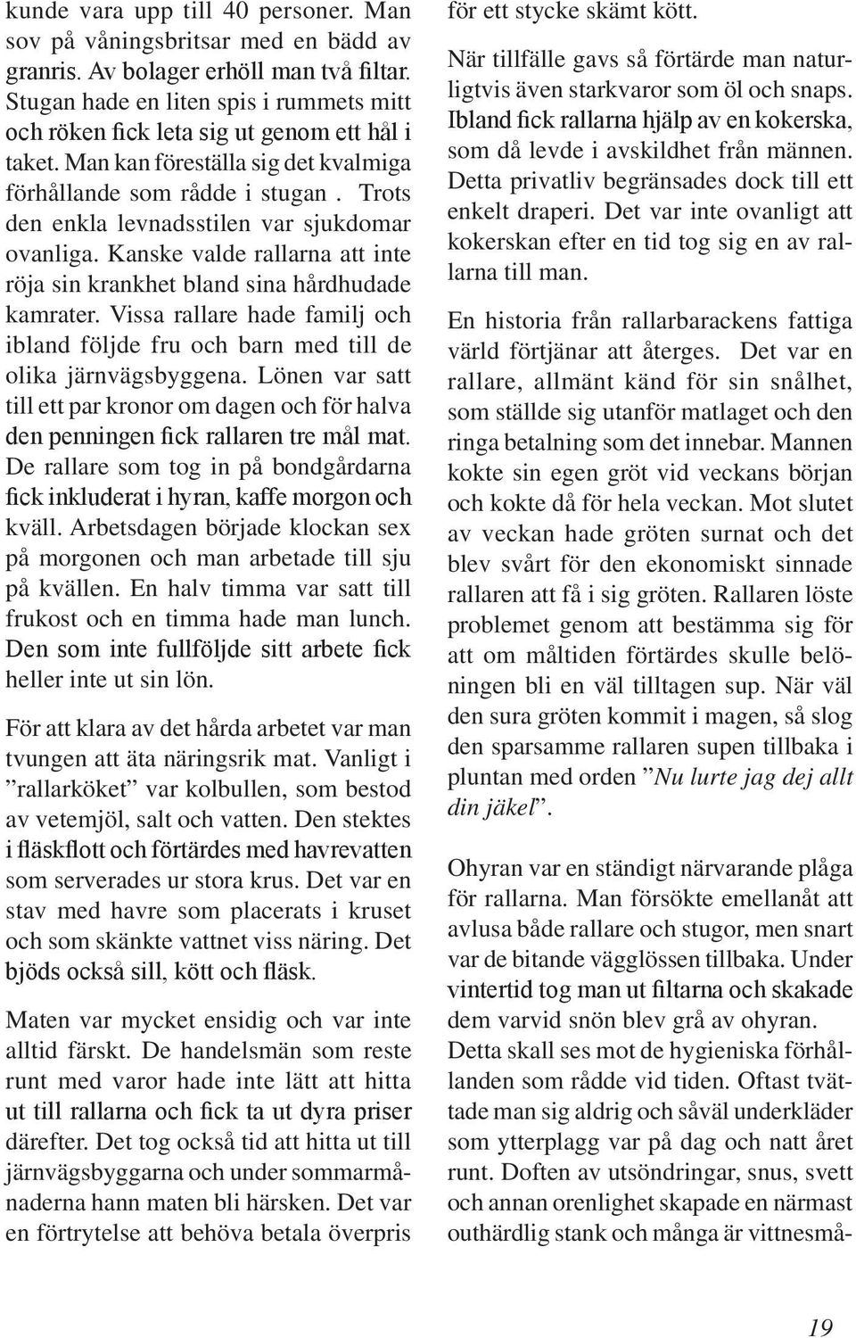 Trots den enkla levnadsstilen var sjukdomar ovanliga. Kanske valde rallarna att inte röja sin krankhet bland sina hårdhudade kamrater.