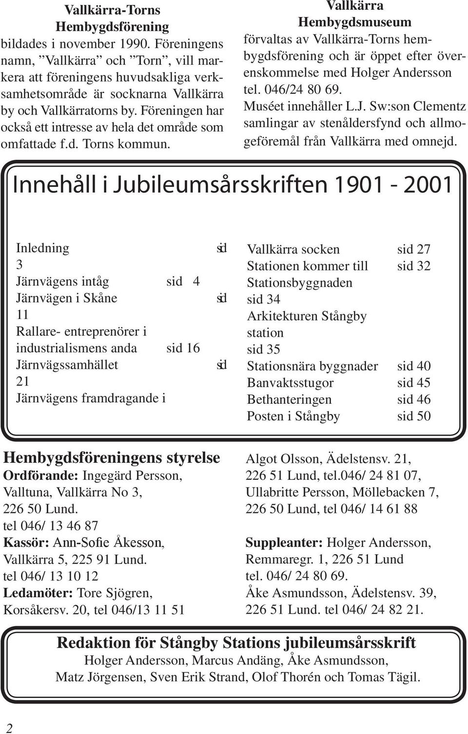 Föreningen har också ett intresse av hela det område som omfattade f.d. Torns kommun.