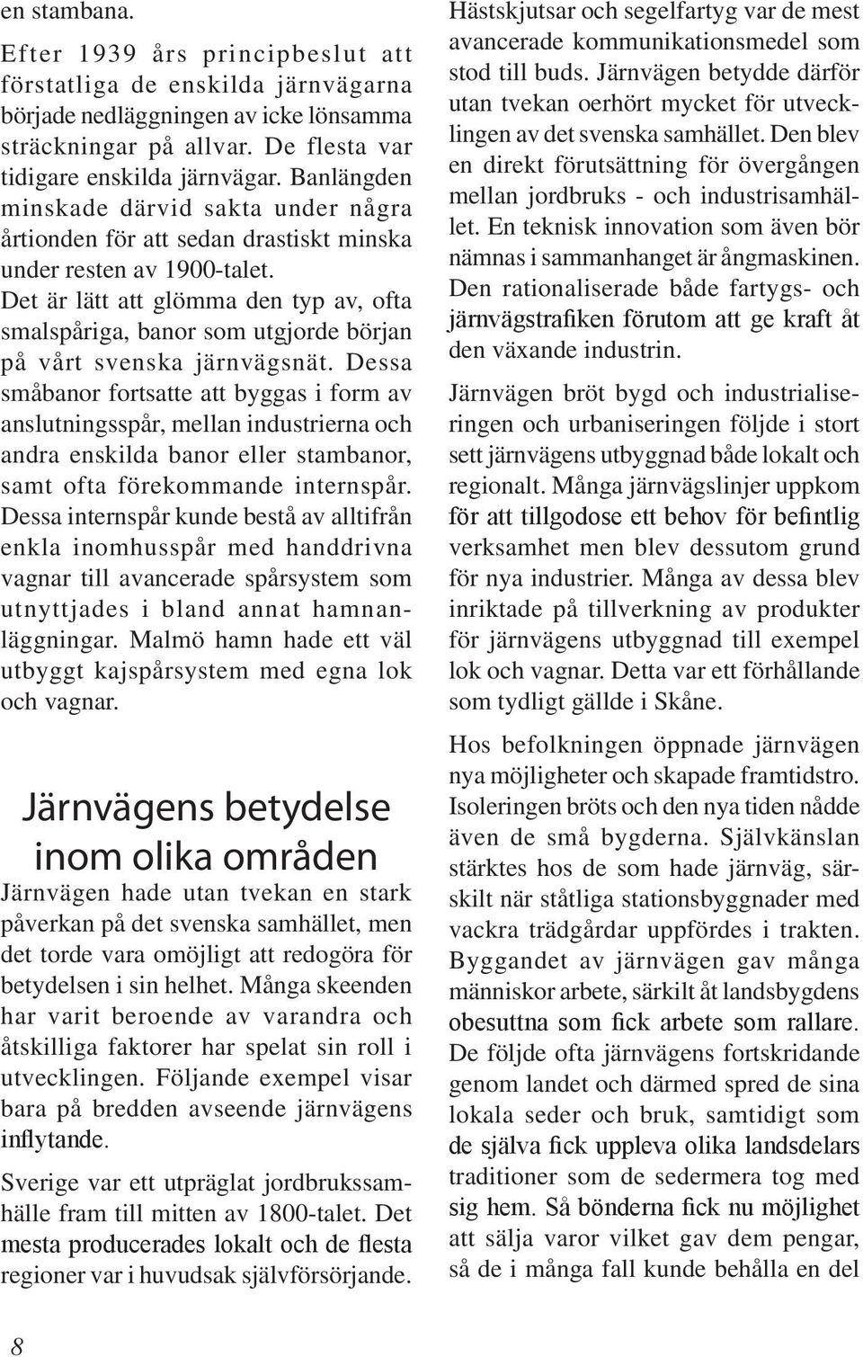 Det är lätt att glömma den typ av, ofta smalspåriga, banor som utgjorde början på vårt svenska järnvägsnät.