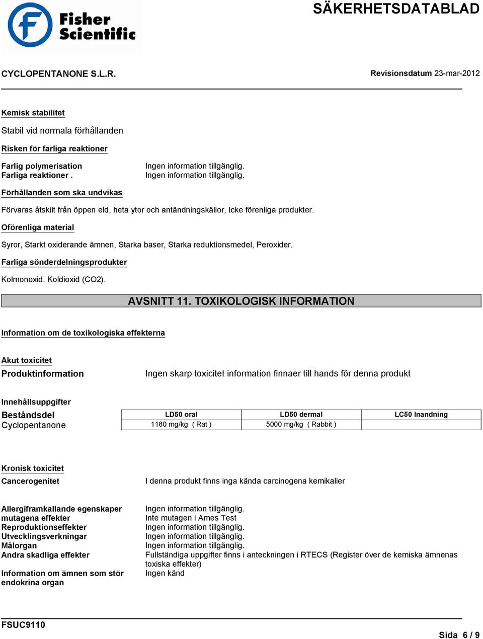 Oförenliga material Syror, Starkt oxiderande ämnen, Starka baser, Starka reduktionsmedel, Peroxider. Farliga sönderdelningsprodukter Kolmonoxid. Koldioxid (CO2). AVSNITT 11.