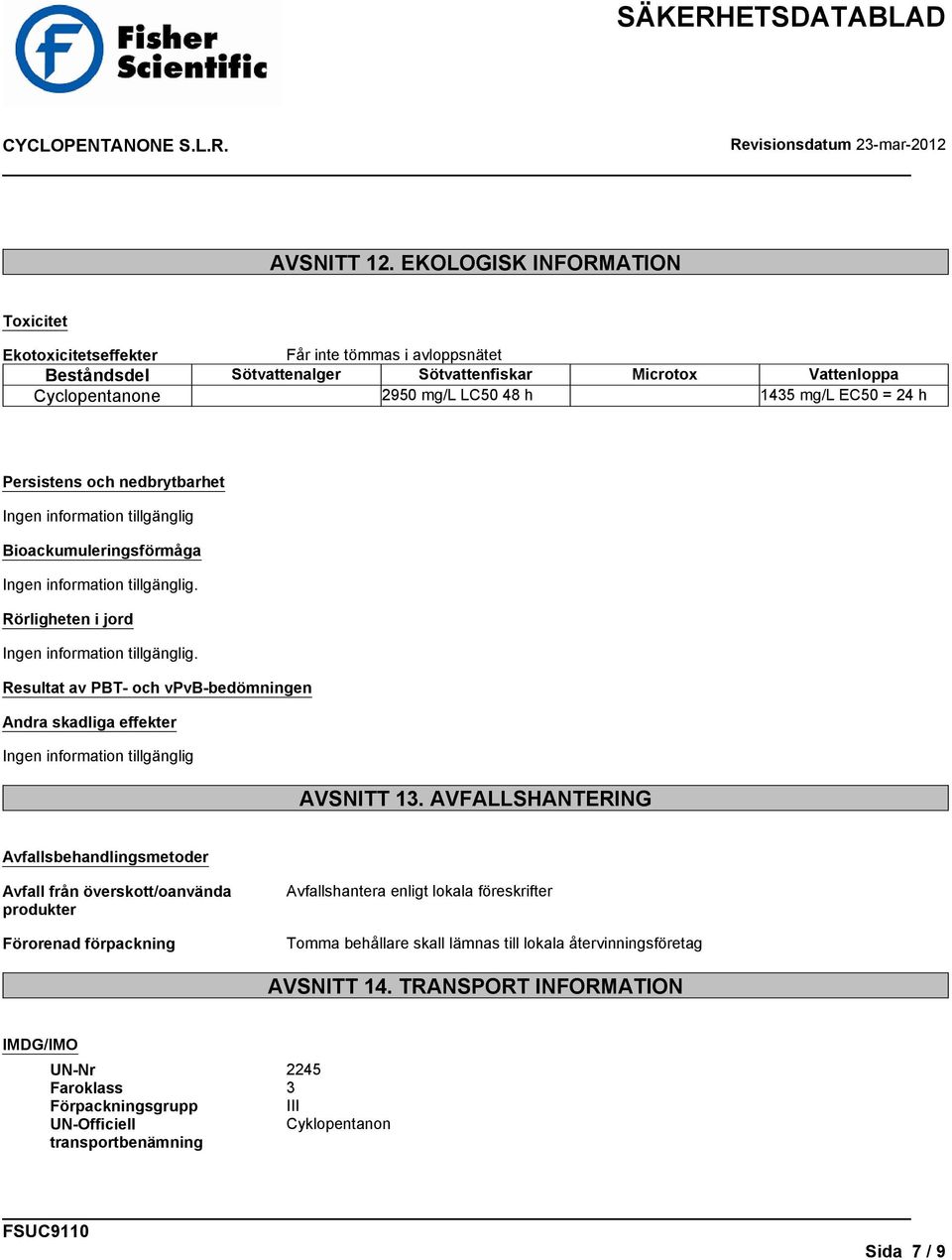 EC50 = 24 h Persistens och nedbrytbarhet Ingen information tillgänglig Bioackumuleringsförmåga Rörligheten i jord Resultat av PBT- och vpvb-bedömningen Andra skadliga effekter Ingen information