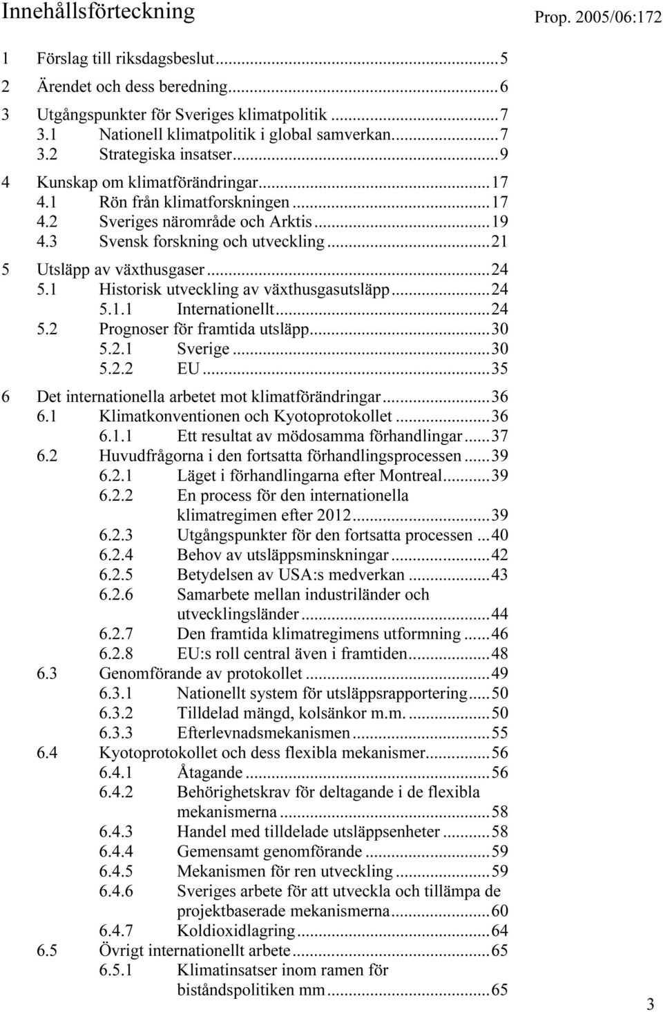 1 Historisk utveckling av växthusgasutsläpp...24 5.1.1 Internationellt...24 5.2 Prognoser för framtida utsläpp...30 5.2.1 Sverige...30 5.2.2 EU...35 6 Det internationella arbetet mot klimatförändringar.