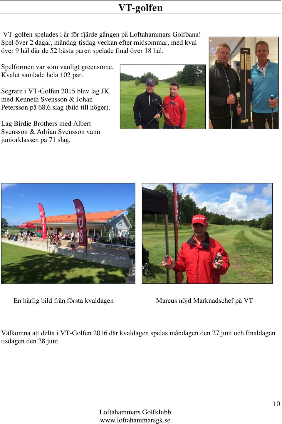 Kvalet samlade hela 102 par. Segrare i VT-Golfen 2015 blev lag JK med Kenneth Svensson & Johan Petersson på 68,6 slag (bild till höger).