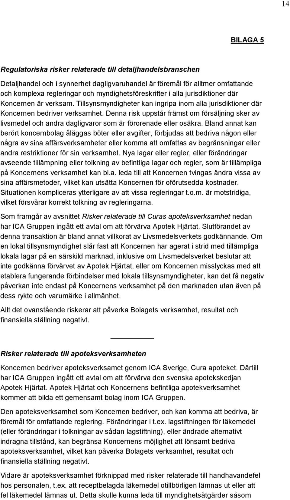 Denna risk uppstår främst om försäljning sker av livsmedel och andra dagligvaror som är förorenade eller osäkra.