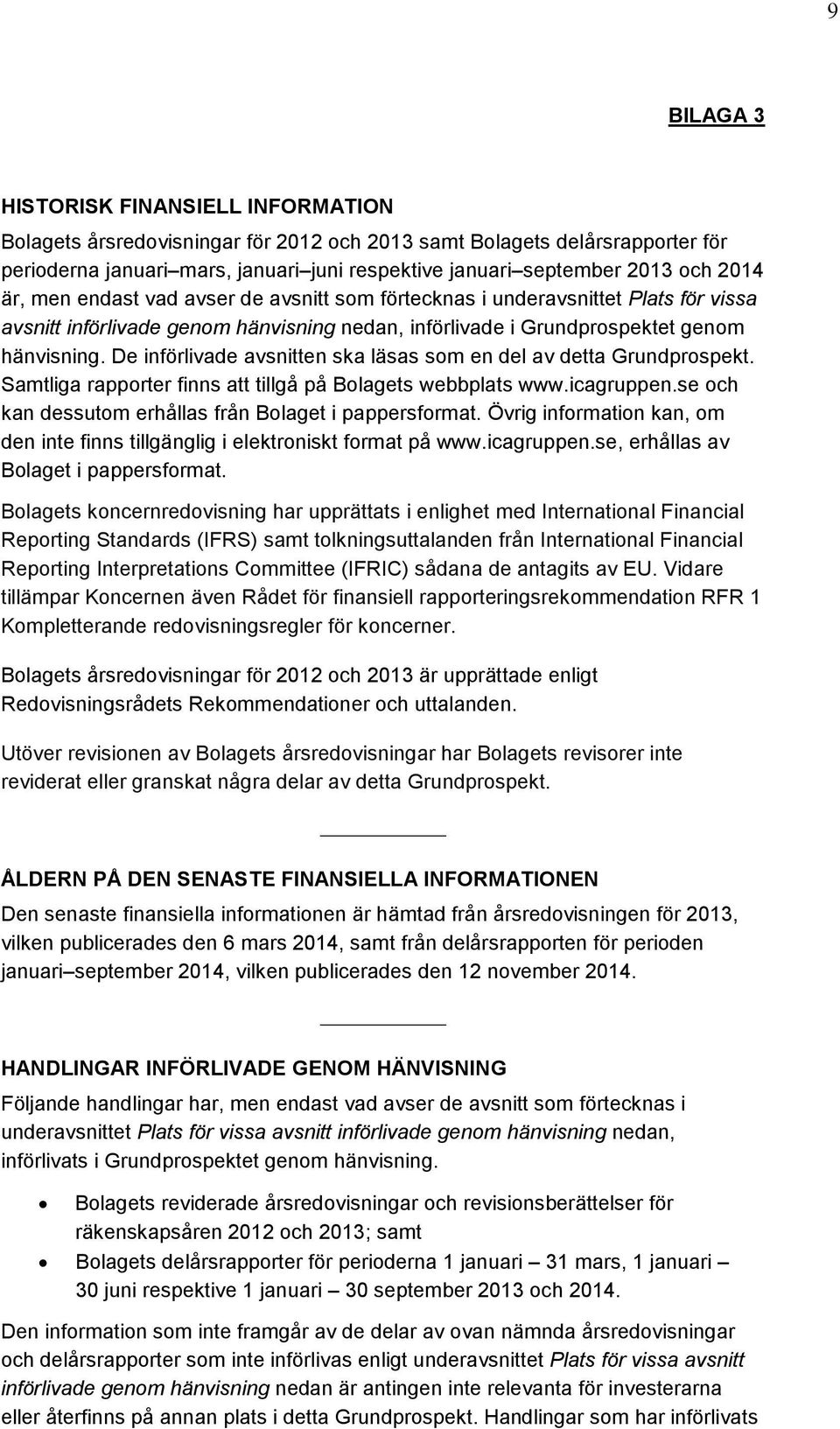 De införlivade avsnitten ska läsas som en del av detta Grundprospekt. Samtliga rapporter finns att tillgå på Bolagets webbplats www.icagruppen.