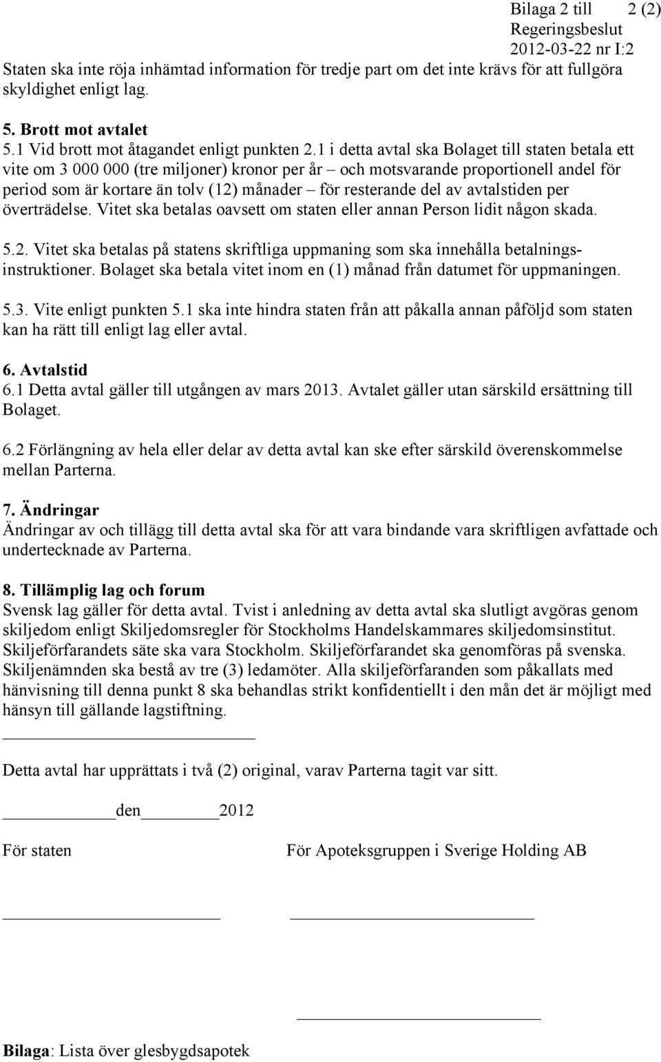 1 i detta avtal ska Bolaget till staten betala ett vite om 3 000 000 (tre miljoner) kronor per år och motsvarande proportionell andel för period som är kortare än tolv (12) månader för resterande del