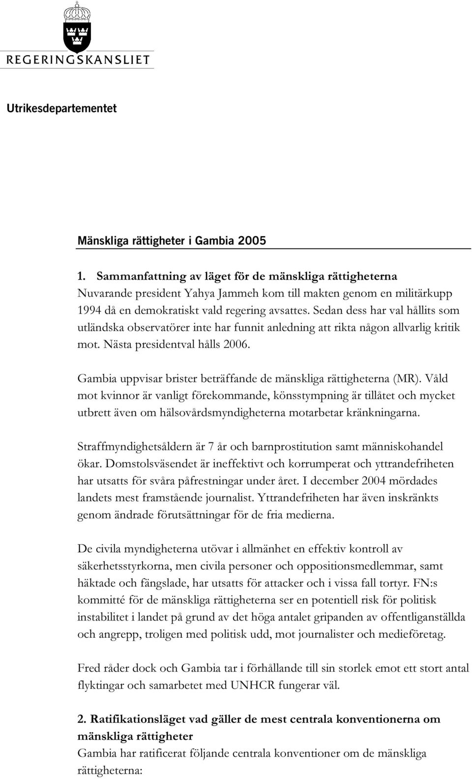 Sedan dess har val hållits som utländska observatörer inte har funnit anledning att rikta någon allvarlig kritik mot. Nästa presidentval hålls 2006.