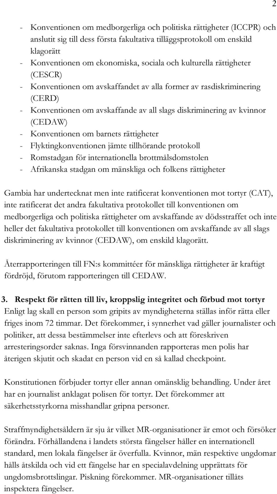 barnets rättigheter - Flyktingkonventionen jämte tillhörande protokoll - Romstadgan för internationella brottmålsdomstolen - Afrikanska stadgan om mänskliga och folkens rättigheter Gambia har