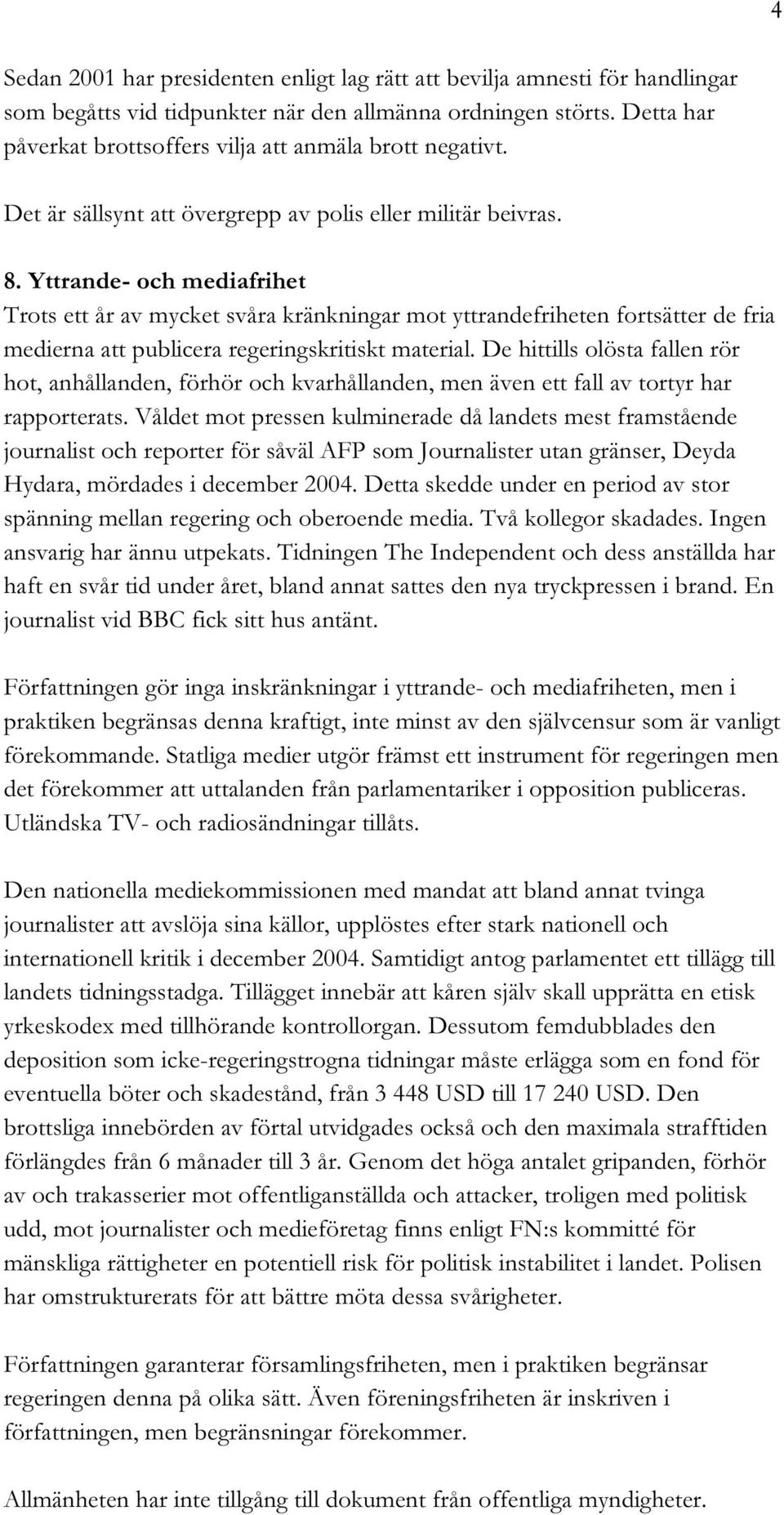 Yttrande- och mediafrihet Trots ett år av mycket svåra kränkningar mot yttrandefriheten fortsätter de fria medierna att publicera regeringskritiskt material.