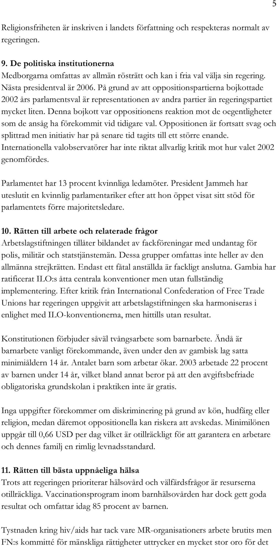 På grund av att oppositionspartierna bojkottade 2002 års parlamentsval är representationen av andra partier än regeringspartiet mycket liten.