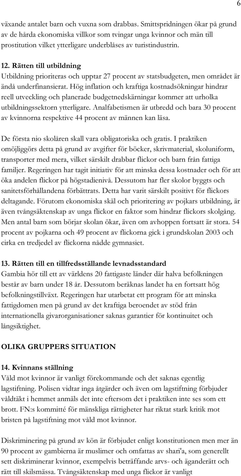 Rätten till utbildning Utbildning prioriteras och upptar 27 procent av statsbudgeten, men området är ändå underfinansierat.