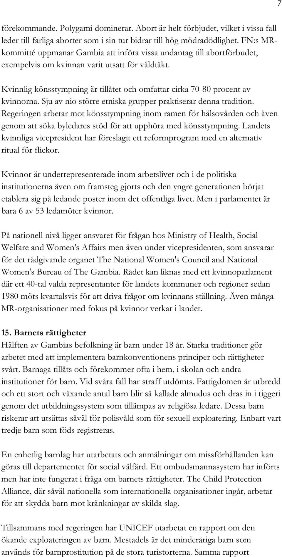 Kvinnlig könsstympning är tillåtet och omfattar cirka 70-80 procent av kvinnorna. Sju av nio större etniska grupper praktiserar denna tradition.