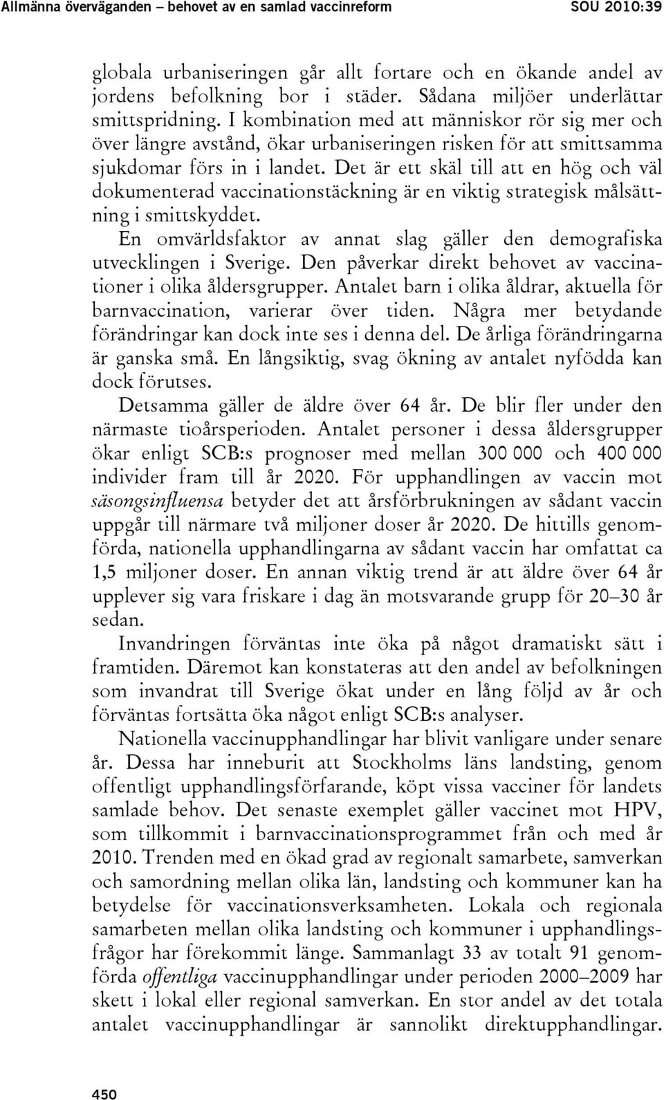 Det är ett skäl till att en hög och väl dokumenterad vaccinationstäckning är en viktig strategisk målsättning i smittskyddet.