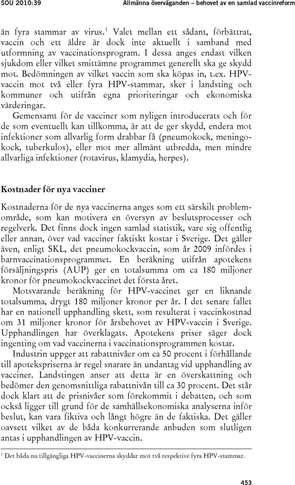 I dessa anges endast vilken sjukdom eller vilket smittämne programmet generellt ska ge skydd mot. Bedömningen av vilket vaccin som ska köpas in, t.ex.