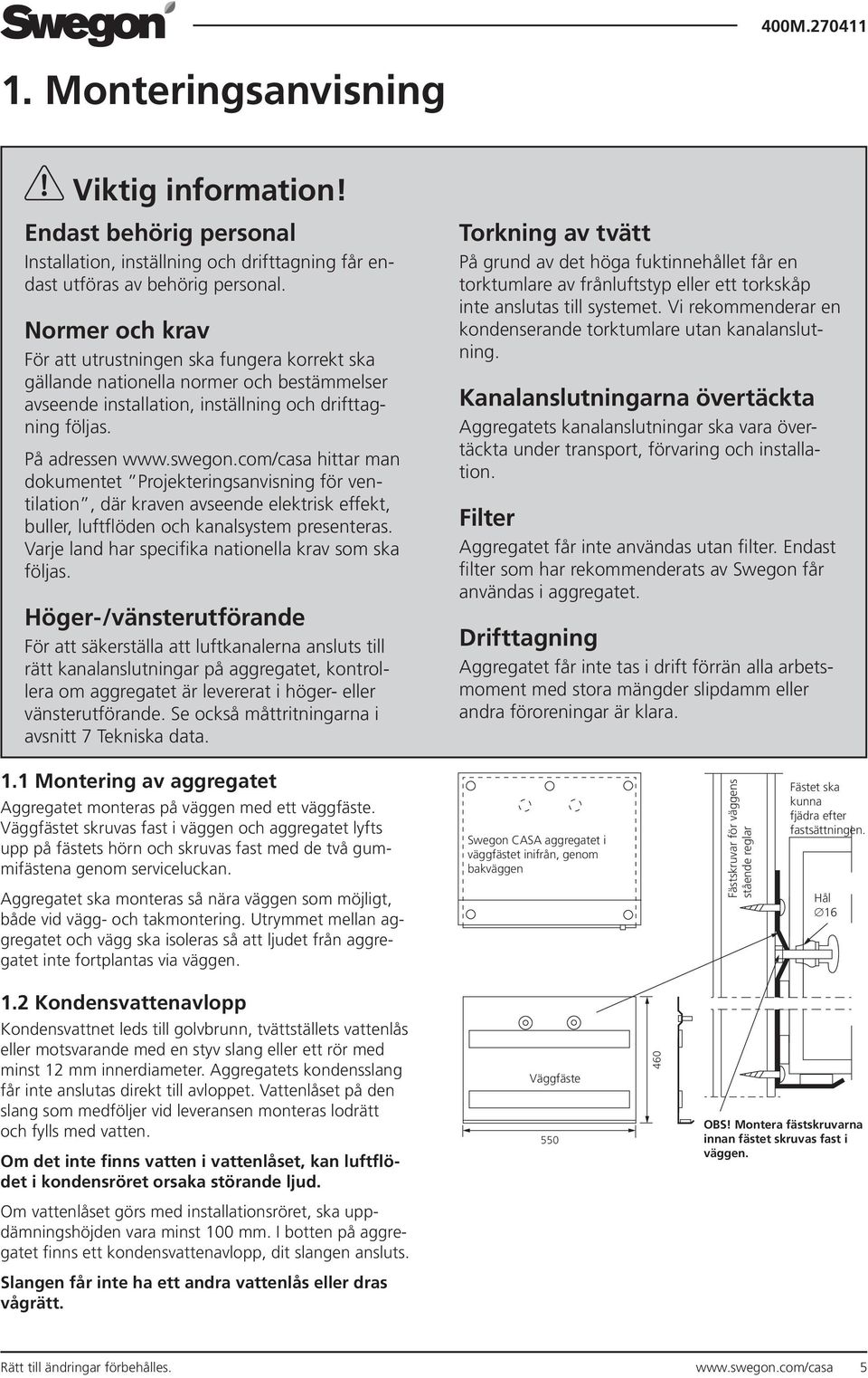 com/casa hittar man dokumentet Projekteringsanvisning för ventilation, där kraven avseende elektrisk effekt, buller, luftflöden och kanalsystem presenteras.