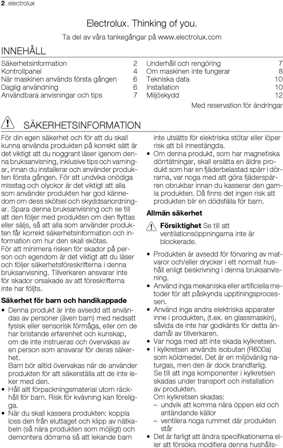 com Säkerhetsinformation 2 Kontrollpanel 4 När maskinen används första gången 6 Daglig användning 6 Användbara anvisningar och tips 7 Underhåll och rengöring 7 Om maskinen inte fungerar 8 Tekniska