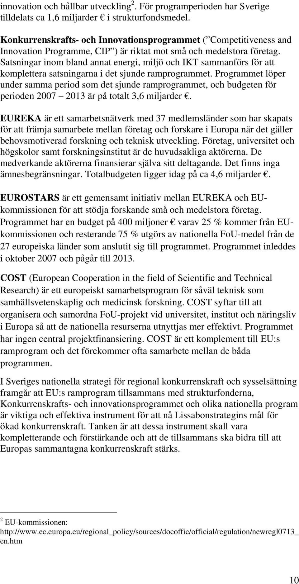 Satsningar inom bland annat energi, miljö och IKT sammanförs för att komplettera satsningarna i det sjunde ramprogrammet.