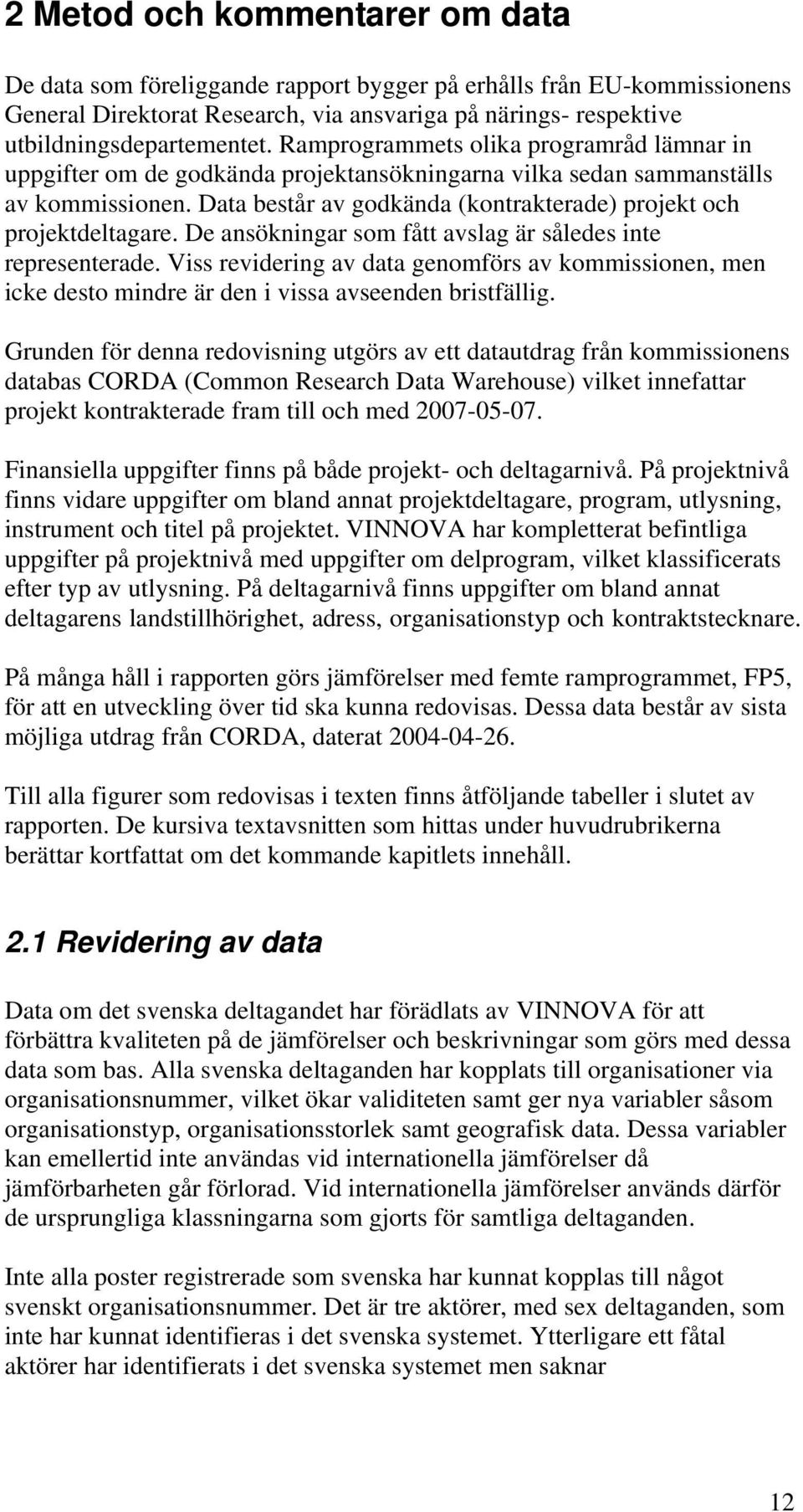 De ansökningar som fått avslag är således inte representerade. Viss revidering av data genomförs av kommissionen, men icke desto mindre är den i vissa avseenden bristfällig.