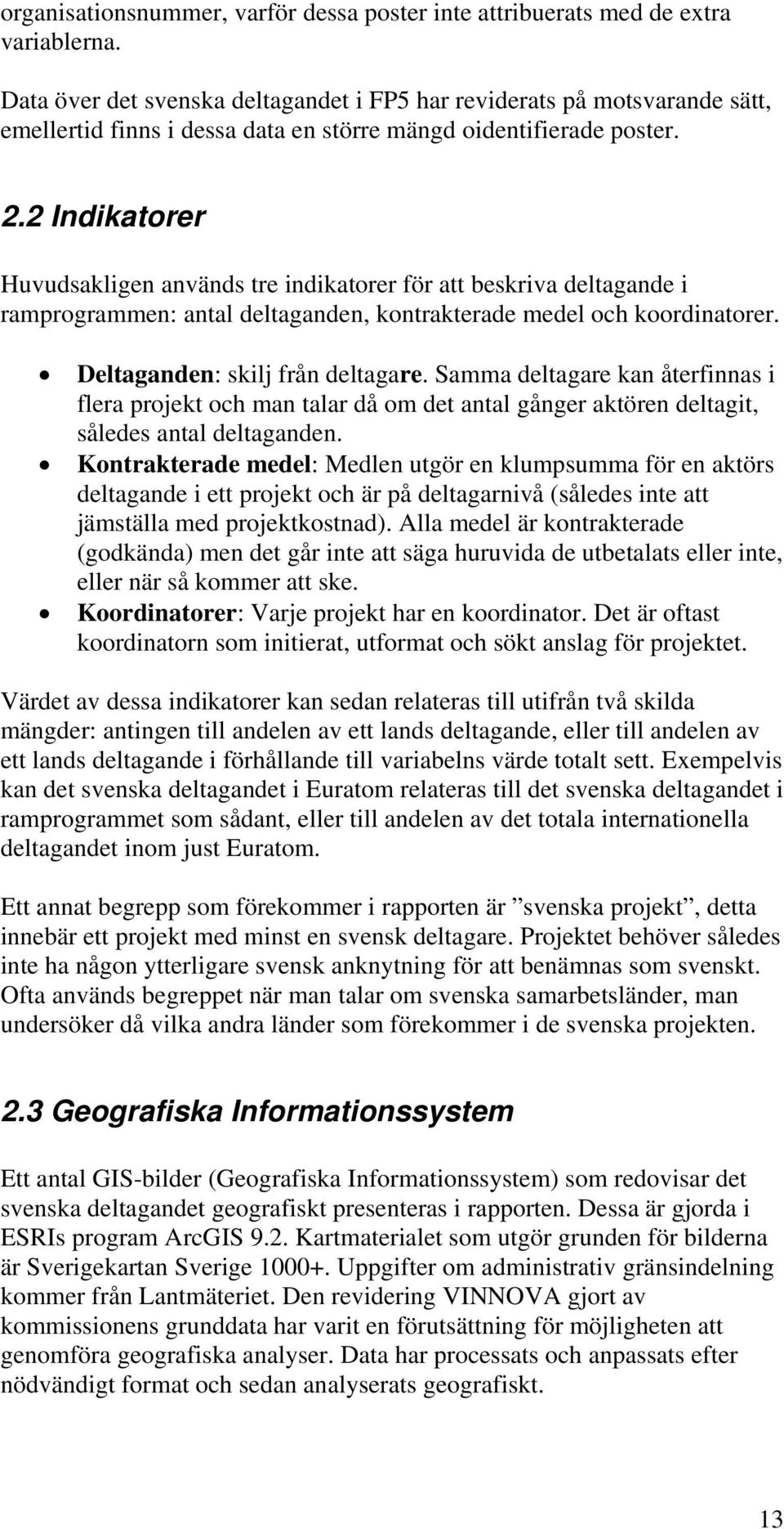 2 Indikatorer Huvudsakligen används tre indikatorer för att beskriva deltagande i ramprogrammen: antal deltaganden, kontrakterade medel och koordinatorer. Deltaganden: skilj från deltagare.