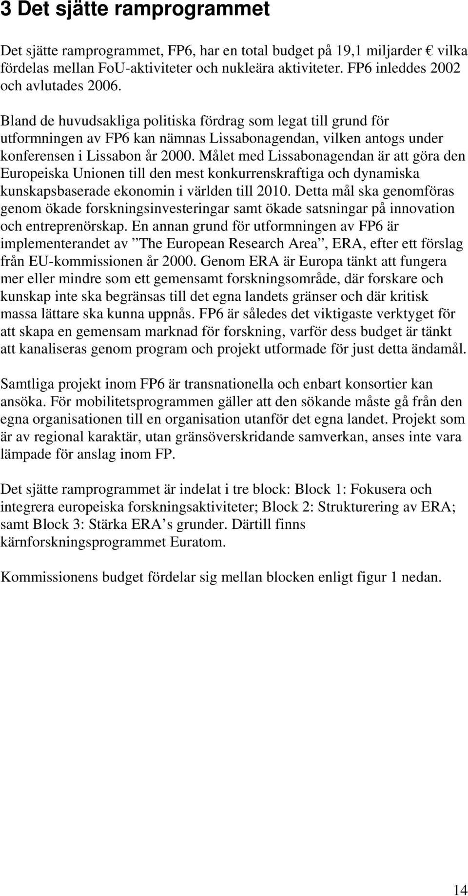 Målet med Lissabonagendan är att göra den Europeiska Unionen till den mest konkurrenskraftiga och dynamiska kunskapsbaserade ekonomin i världen till 21.