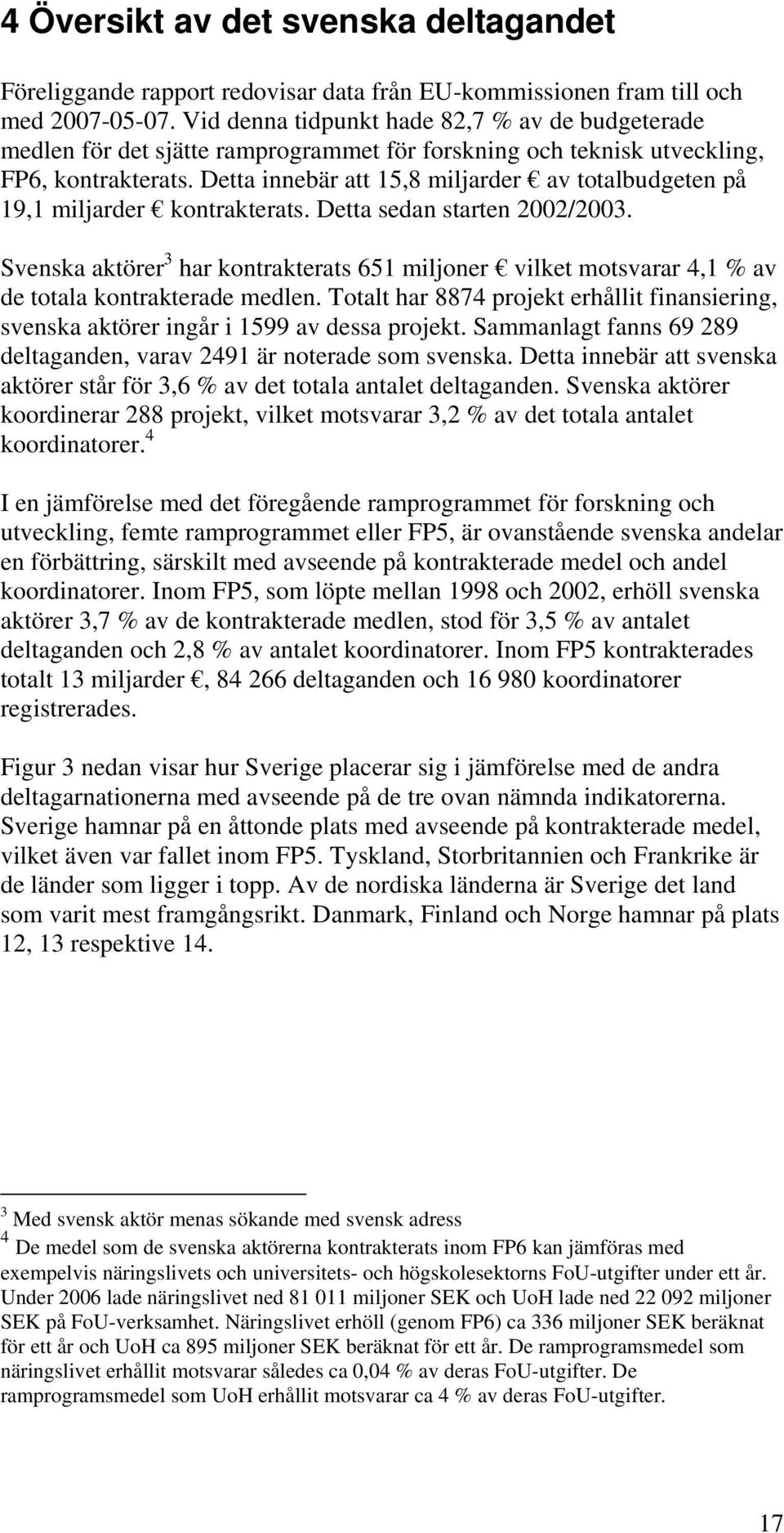 Detta innebär att 15,8 miljarder av totalbudgeten på 19,1 miljarder kontrakterats. Detta sedan starten 22/23.