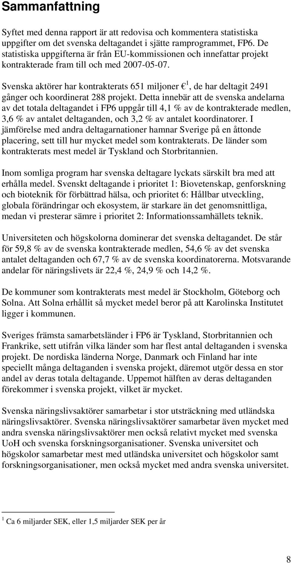 Svenska aktörer har kontrakterats 651 miljoner 1, de har deltagit 2491 gånger och koordinerat 288 projekt.