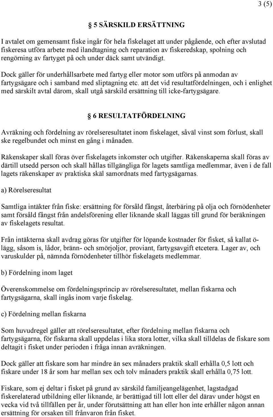 att det vid resultatfördelningen, och i enlighet med särskilt avtal därom, skall utgå särskild ersättning till icke-fartygsägare.