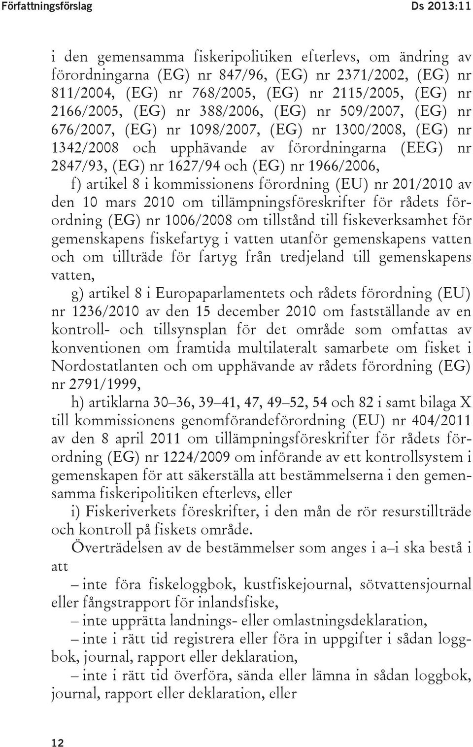 nr 1966/2006, f) artikel 8 i kommissionens förordning (EU) nr 201/2010 av den 10 mars 2010 om tillämpningsföreskrifter för rådets förordning (EG) nr 1006/2008 om tillstånd till fiskeverksamhet för