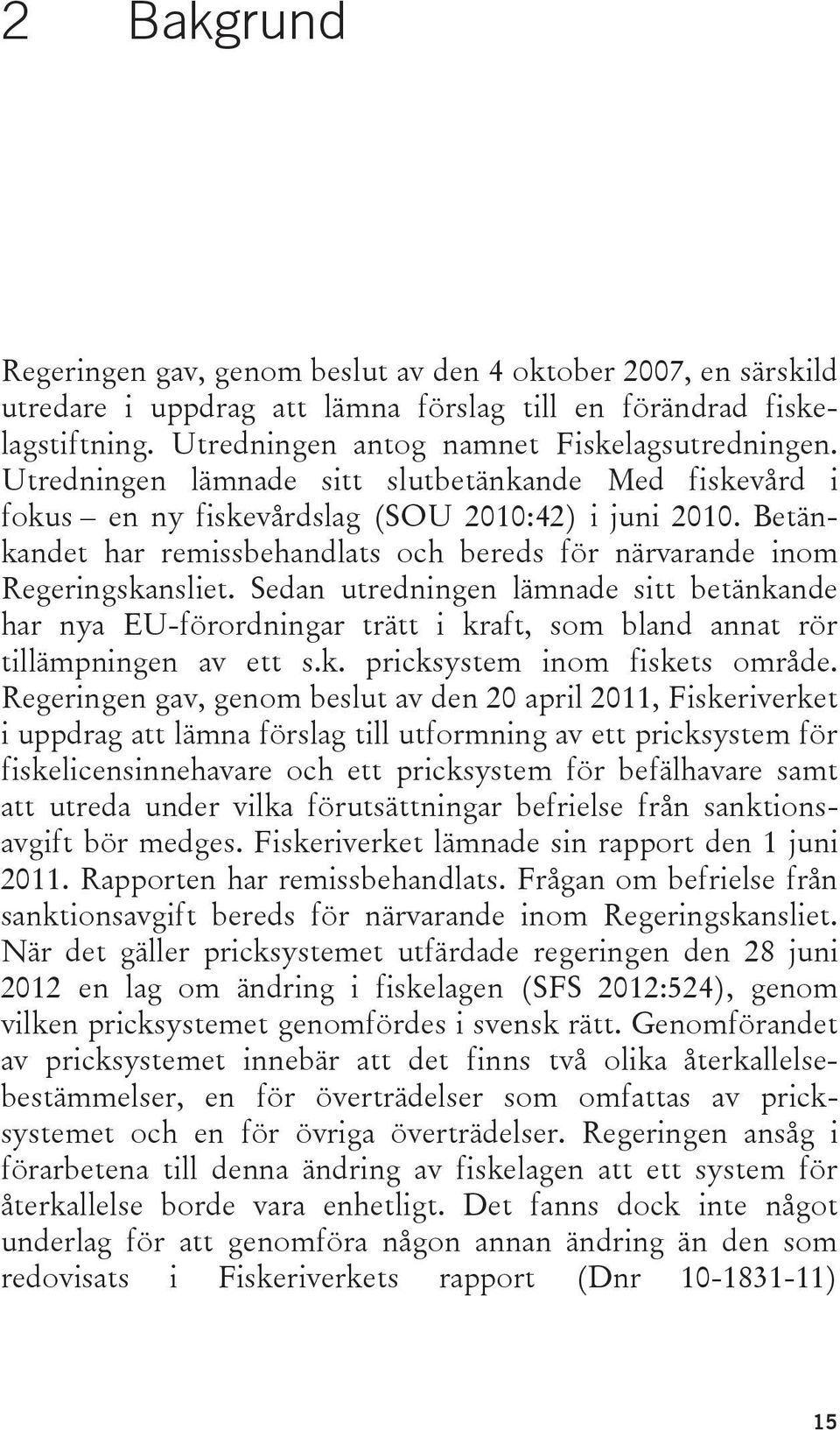 Sedan utredningen lämnade sitt betänkande har nya EU-förordningar trätt i kraft, som bland annat rör tillämpningen av ett s.k. pricksystem inom fiskets område.