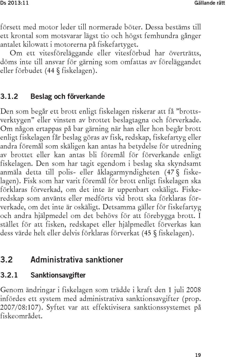 2 Beslag och förverkande Den som begår ett brott enligt fiskelagen riskerar att få brottsverktygen eller vinsten av brottet beslagtagna och förverkade.