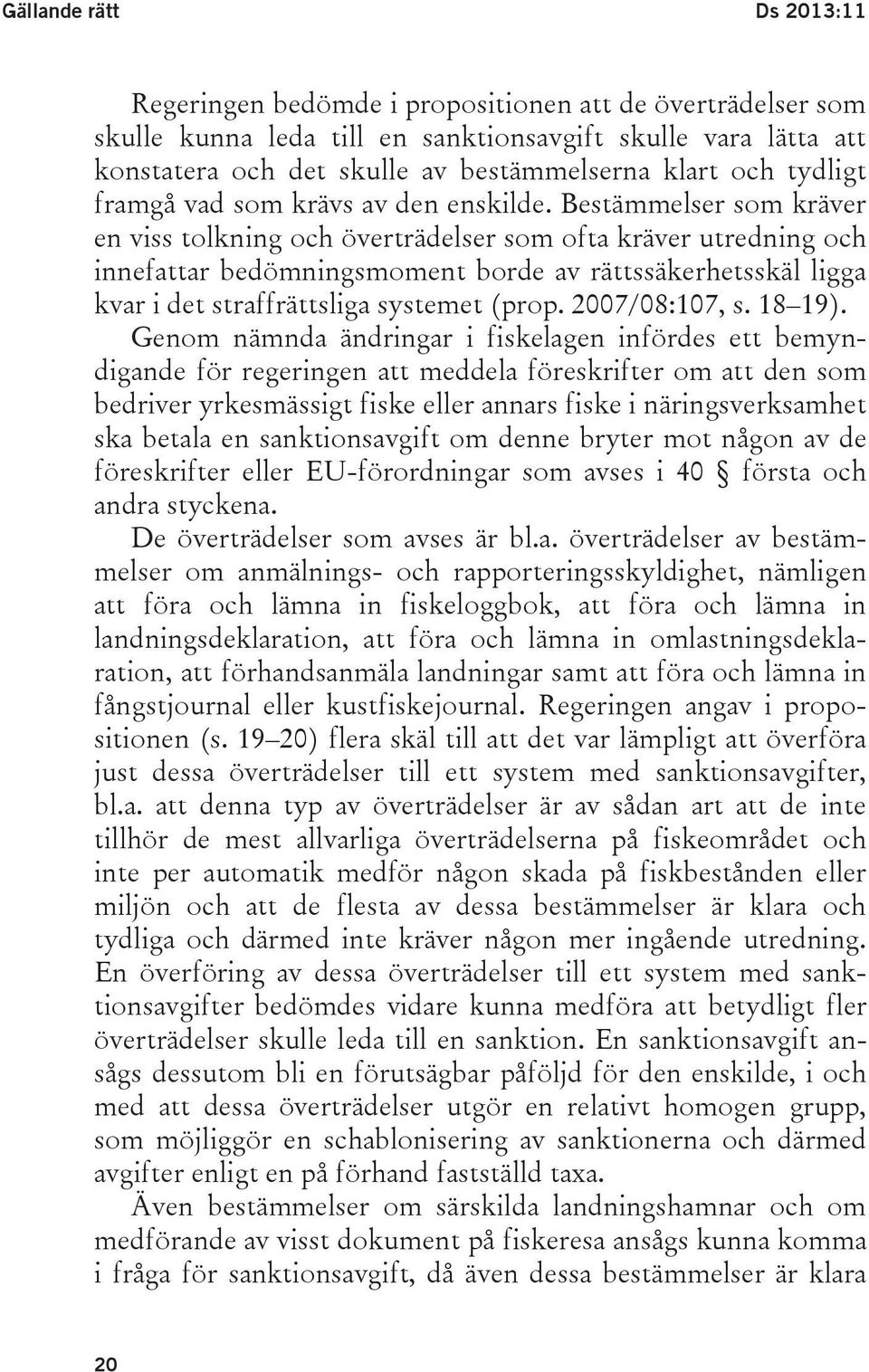 Bestämmelser som kräver en viss tolkning och överträdelser som ofta kräver utredning och innefattar bedömningsmoment borde av rättssäkerhetsskäl ligga kvar i det straffrättsliga systemet (prop.