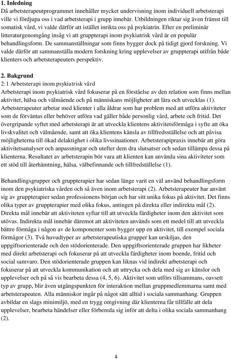 Efter en preliminär litteraturgenomgång insåg vi att gruppterapi inom psykiatrisk vård är en populär behandlingsform. De sammanställningar som finns bygger dock på tidigt gjord forskning.