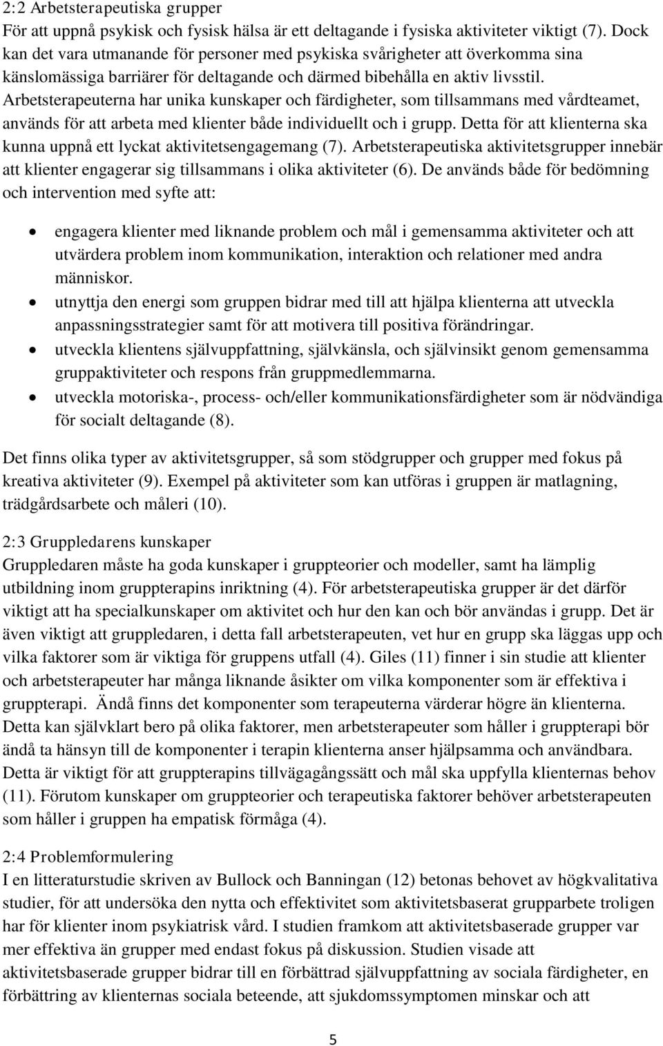 Arbetsterapeuterna har unika kunskaper och färdigheter, som tillsammans med vårdteamet, används för att arbeta med klienter både individuellt och i grupp.