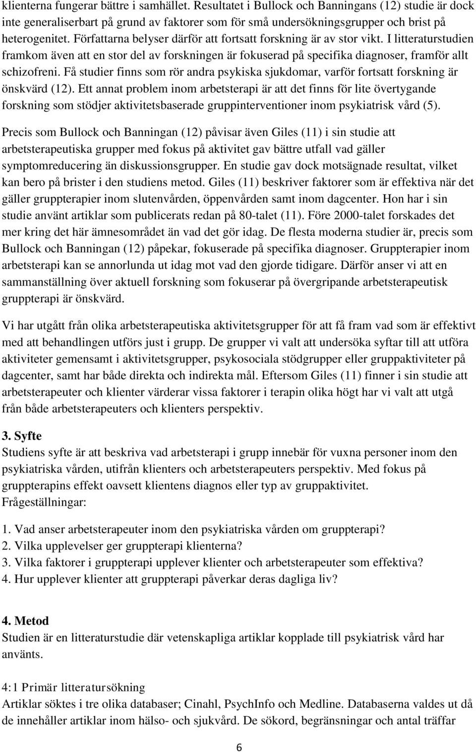 Få studier finns som rör andra psykiska sjukdomar, varför fortsatt forskning är önskvärd (12).