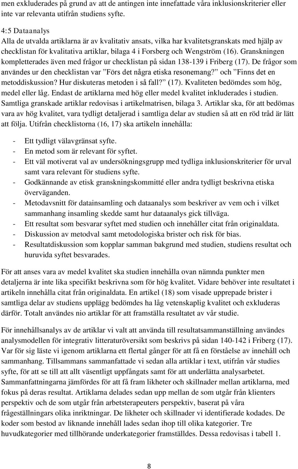 Granskningen kompletterades även med frågor ur checklistan på sidan 138-139 i Friberg (17). De frågor som användes ur den checklistan var Förs det några etiska resonemang?