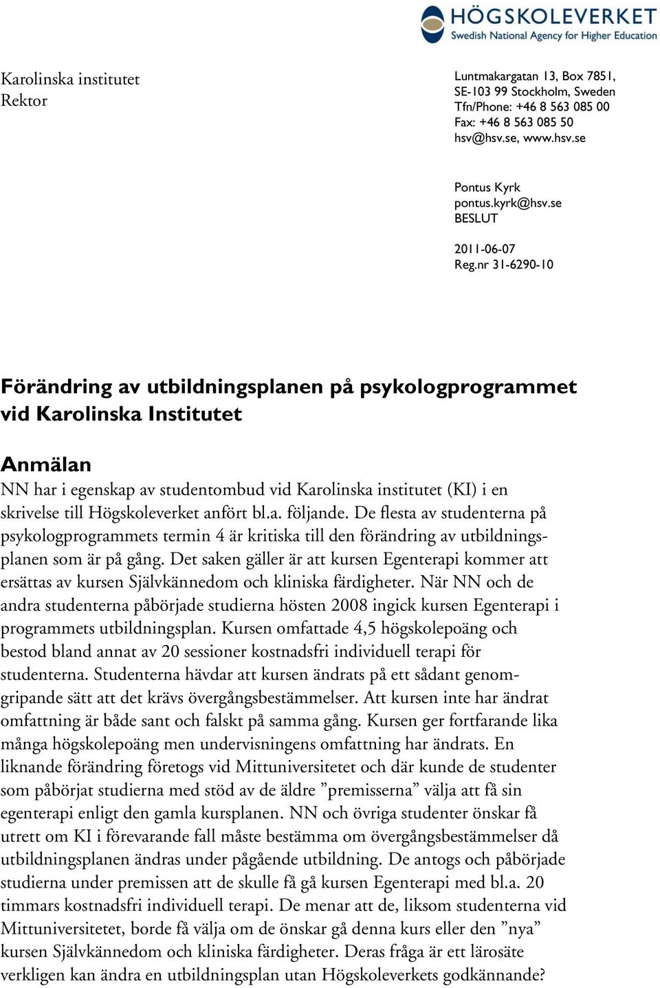 nr 31-6290-10 Förändring av utbildningsplanen på psykologprogrammet vid Karolinska Institutet Anmälan NN har i egenskap av studentombud vid Karolinska institutet (KI) i en skrivelse till