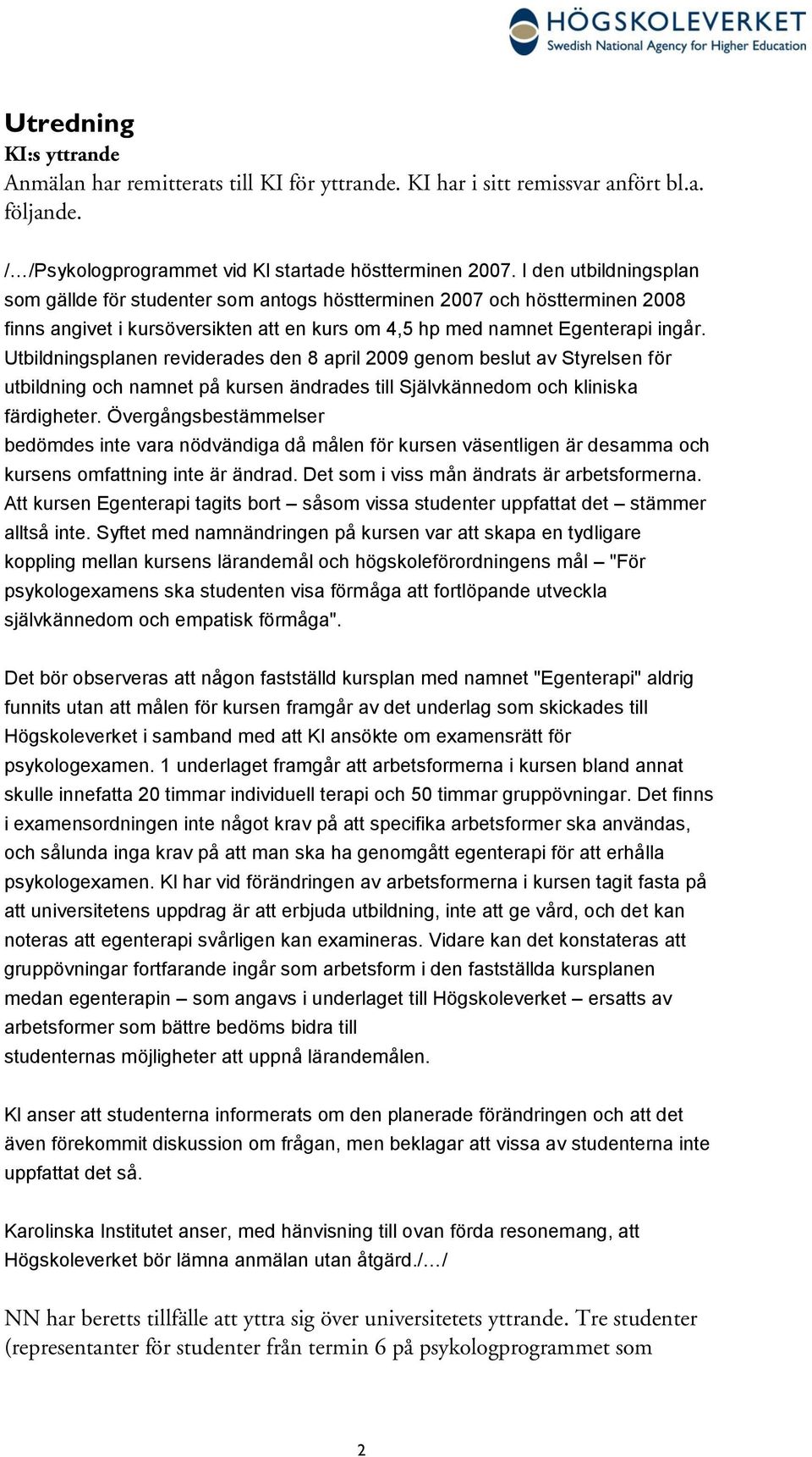 Utbildningsplanen reviderades den 8 april 2009 genom beslut av Styrelsen för utbildning och namnet på kursen ändrades till Självkännedom och kliniska färdigheter.