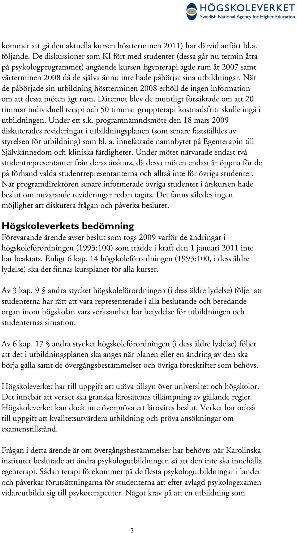 utbildningar. När de påbörjade sin utbildning höstterminen 2008 erhöll de ingen information om att dessa möten ägt rum.