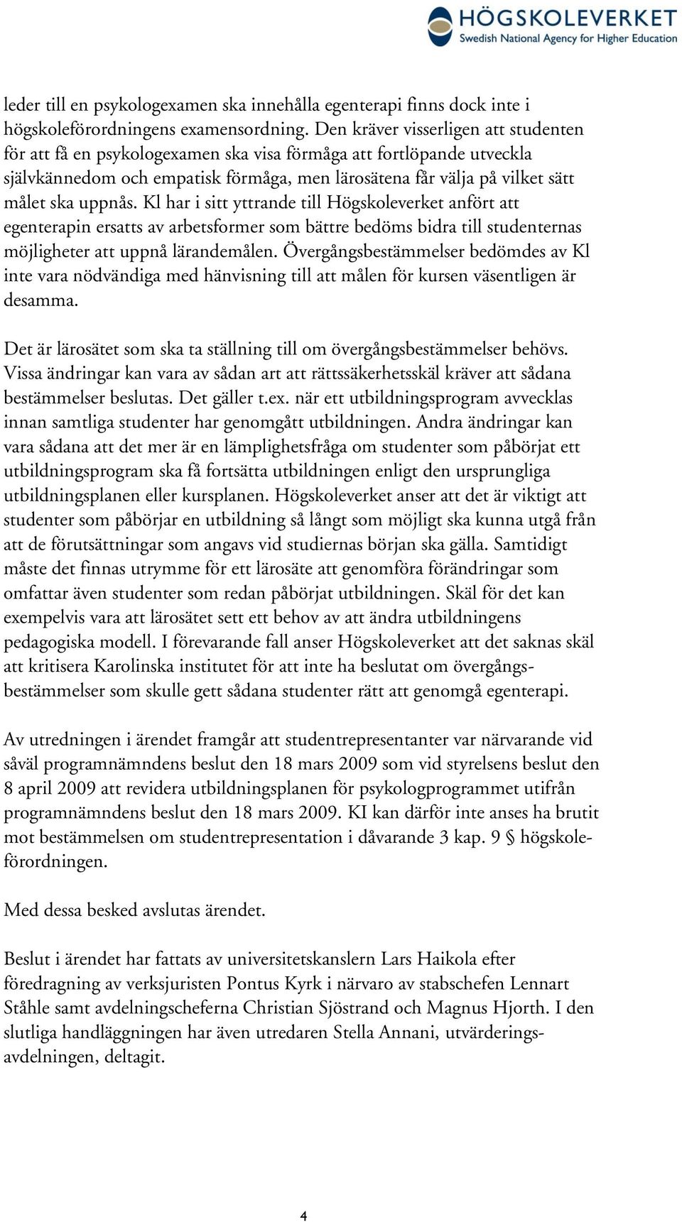 uppnås. Kl har i sitt yttrande till Högskoleverket anfört att egenterapin ersatts av arbetsformer som bättre bedöms bidra till studenternas möjligheter att uppnå lärandemålen.