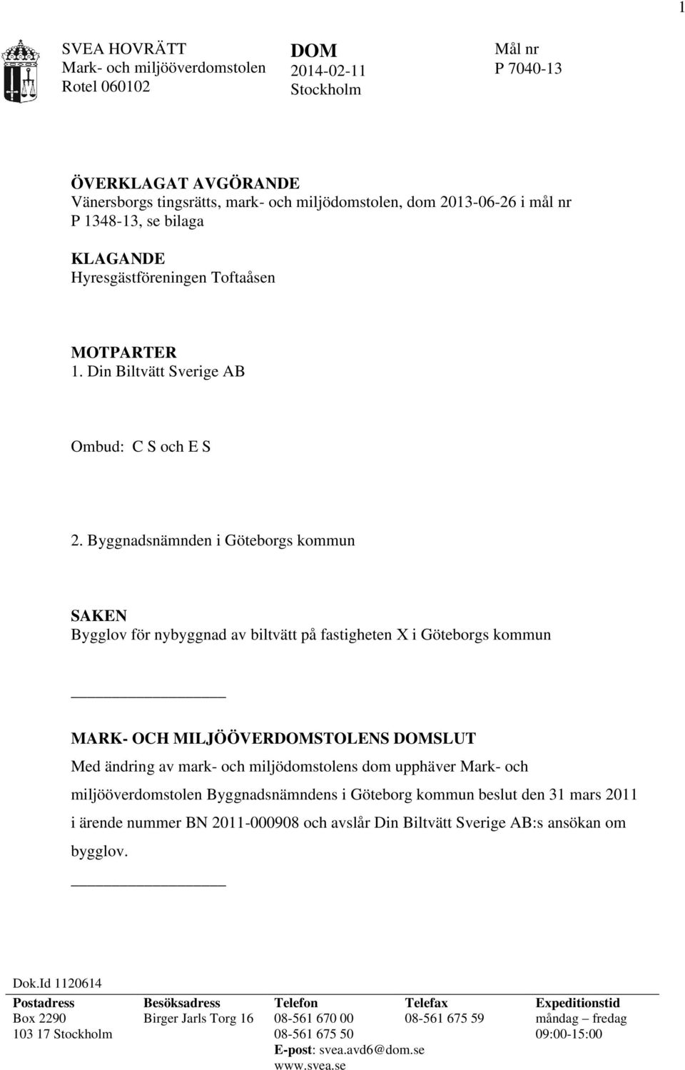 Byggnadsnämnden i Göteborgs kommun SAKEN Bygglov för nybyggnad av biltvätt på fastigheten X i Göteborgs kommun MARK- OCH MILJÖÖVERDOMSTOLENS DOMSLUT Med ändring av mark- och miljödomstolens dom