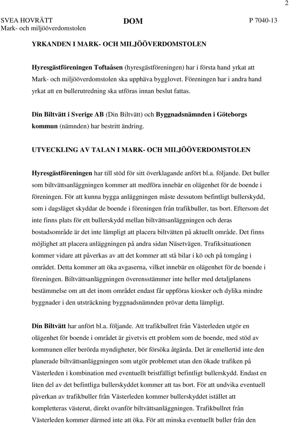 Din Biltvätt i Sverige AB (Din Biltvätt) och Byggnadsnämnden i Göteborgs kommun (nämnden) har bestritt ändring.