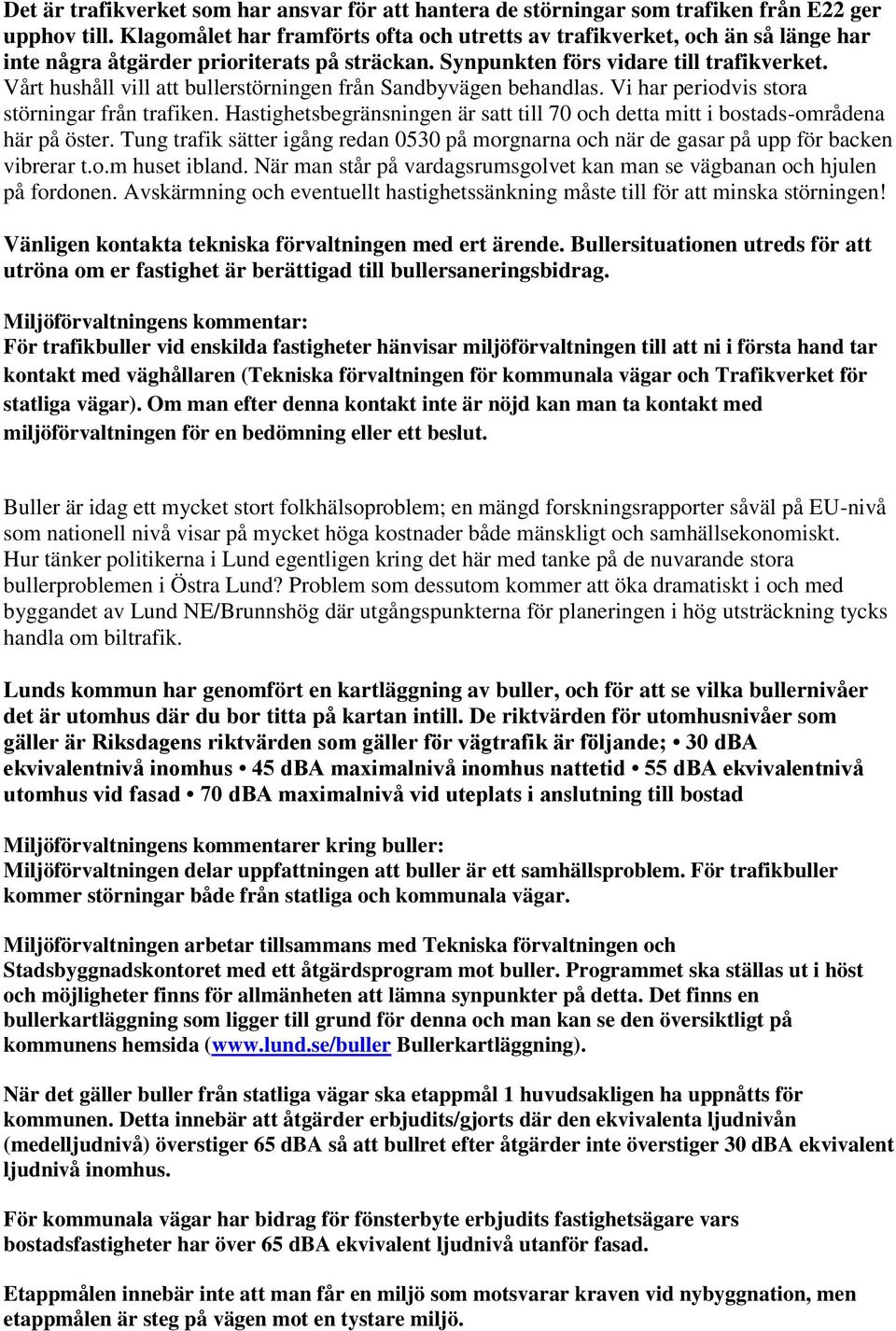 Vårt hushåll vill att bullerstörningen från Sandbyvägen behandlas. Vi har periodvis stora störningar från trafiken.