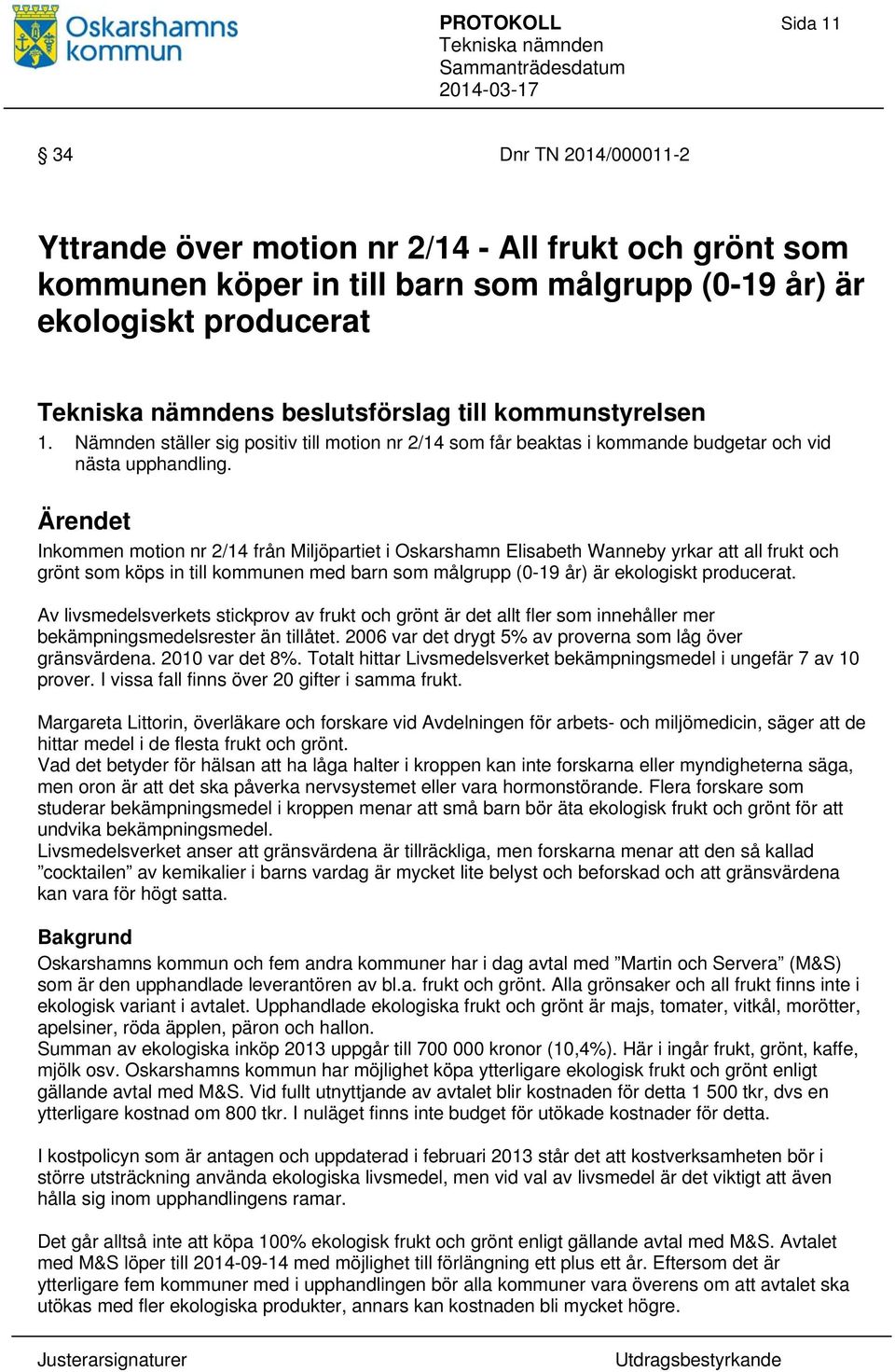 Ärendet Inkommen motion nr 2/14 från Miljöpartiet i Oskarshamn Elisabeth Wanneby yrkar att all frukt och grönt som köps in till kommunen med barn som målgrupp (0-19 år) är ekologiskt producerat.