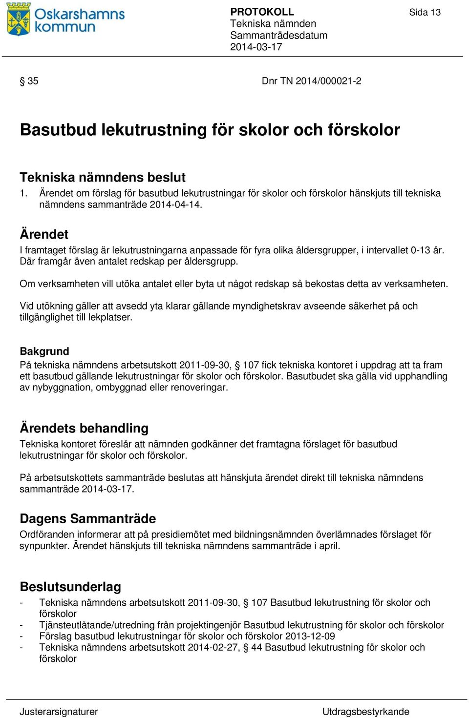 Ärendet I framtaget förslag är lekutrustningarna anpassade för fyra olika åldersgrupper, i intervallet 0-13 år. Där framgår även antalet redskap per åldersgrupp.