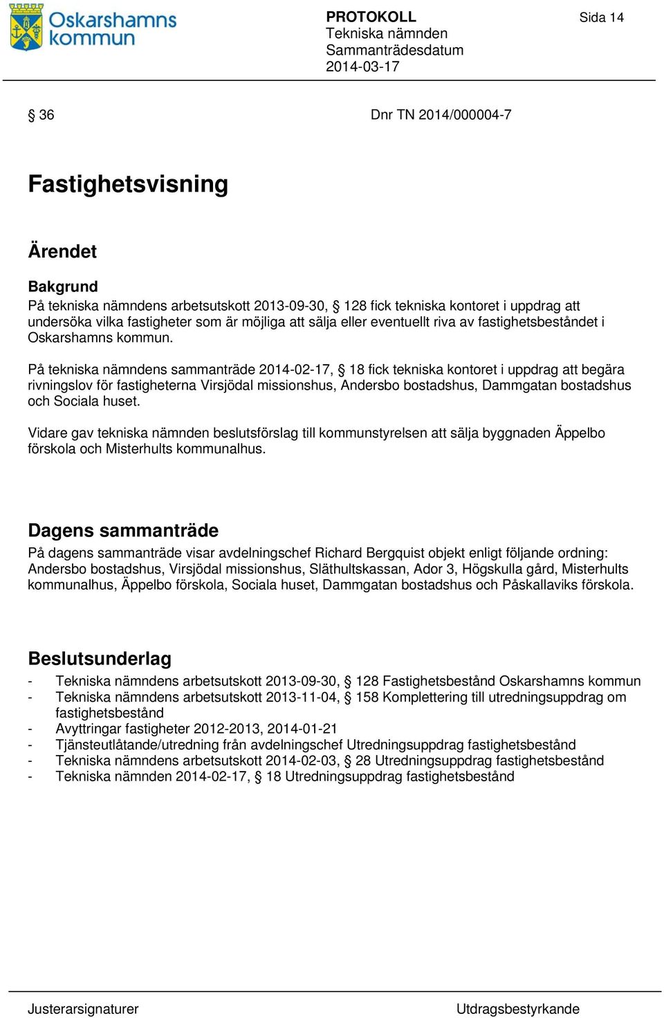 På tekniska nämndens sammanträde 2014-02-17, 18 fick tekniska kontoret i uppdrag att begära rivningslov för fastigheterna Virsjödal missionshus, Andersbo bostadshus, Dammgatan bostadshus och Sociala