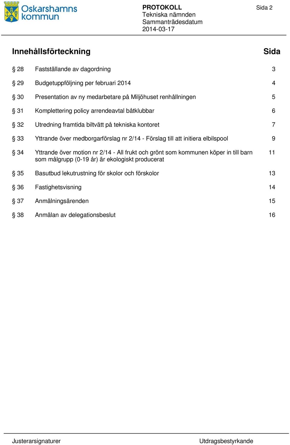 medborgarförslag nr 2/14 - Förslag till att initiera elbilspool 9 34 Yttrande över motion nr 2/14 - All frukt och grönt som kommunen köper in till barn som