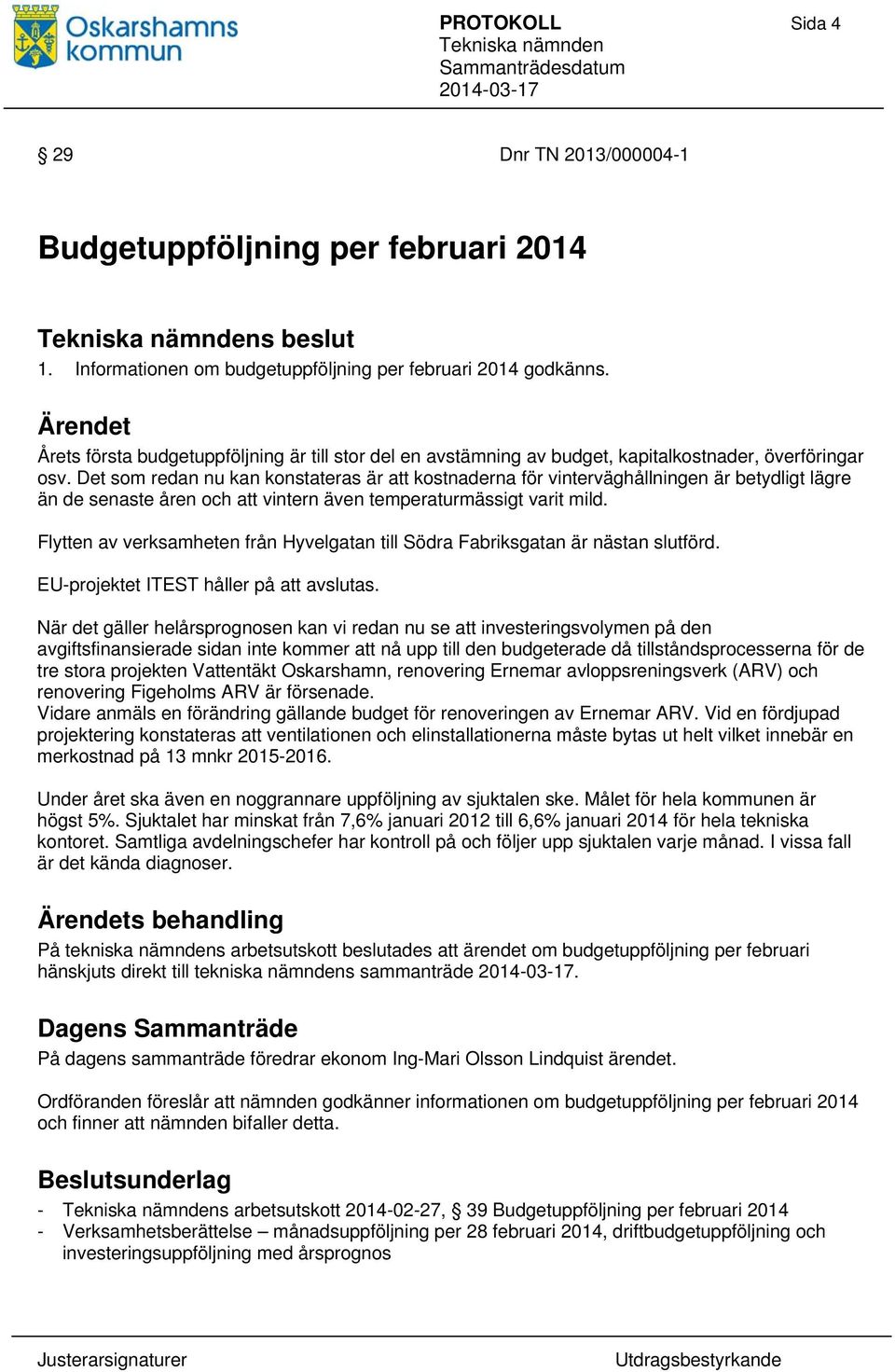 Det som redan nu kan konstateras är att kostnaderna för vinterväghållningen är betydligt lägre än de senaste åren och att vintern även temperaturmässigt varit mild.