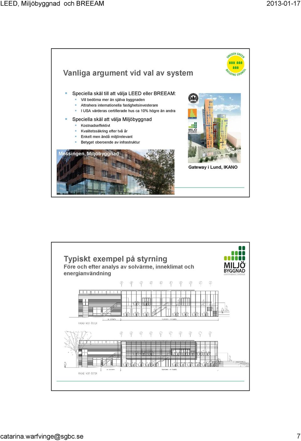 Kostnadseffektivt Kvalitetssäkring efter två år Enkelt men ändå miljörelevant Betyget oberoende av infrastruktur Messingen, Miljöbyggnad