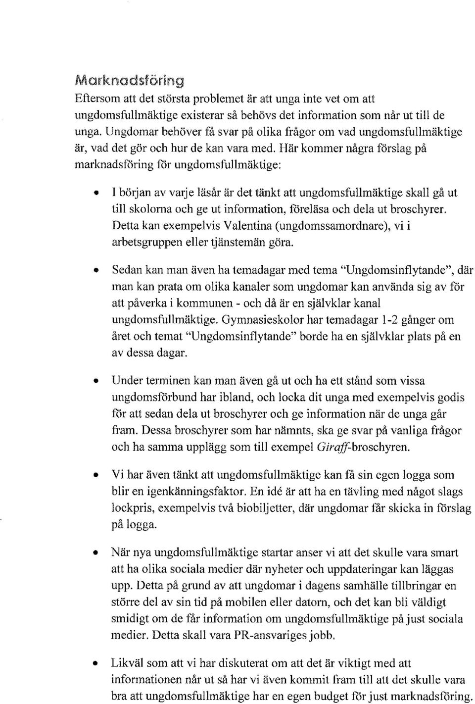 Här kommer några förslag på marknadsföring för ungdomsfullmäktige: I början av varje läsår är det tänkt att ungdomsfullmäktige skall gå ut till skoloma och ge ut information, föreläsa och dela ut